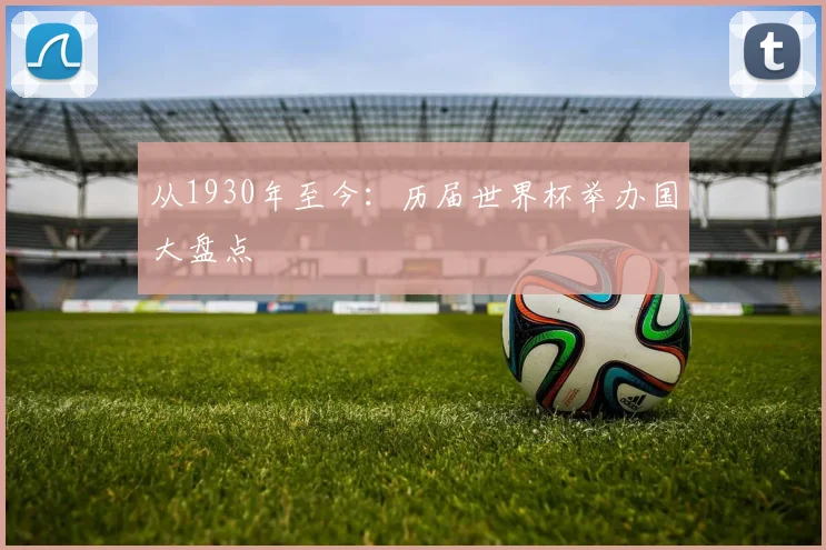 从1930年至今:历届世界杯举办国大盘点