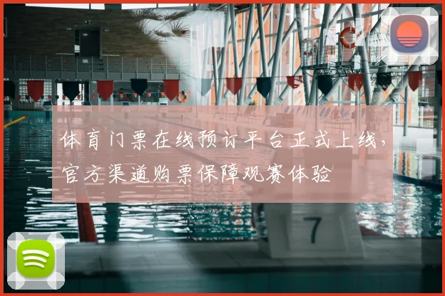 体育门票在线预订平台正式上线，官方渠道购票保障观赛体验
