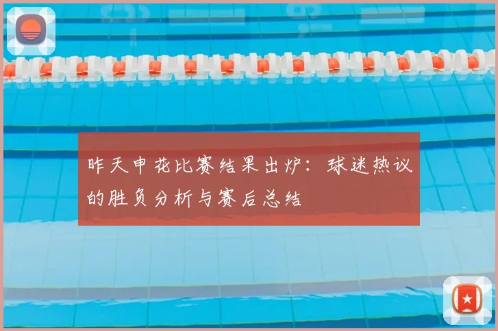 昨天申花比赛结果出炉：球迷热议的胜负分析与赛后总结